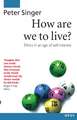 How Are We to Live?: Ethics in an Age of Self-Interest