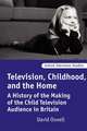 Television, Childhood, and the Home: A History of the Making of the Child Television Audience in Britain