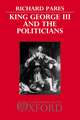 King George III and the Politicians: The Ford Lectures Delivered in The University of Oxford 1951-2