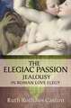 The Elegiac Passion: Jealousy in Roman Love Elegy