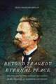 Beyond Tragedy and Eternal Peace: Politics and International Relations in the Thought of Friedrich Nietzsche