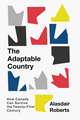 The Adaptable Country: How Canada Can Survive the Twenty-First Century