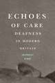 Echoes of Care: Deafness in Modern Britain