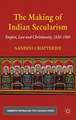 The Making of Indian Secularism: Empire, Law and Christianity, 1830-1960