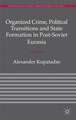 Organized Crime, Political Transitions and State Formation in Post-Soviet Eurasia