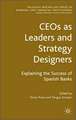 CEOs as Leaders and Strategy Designers: Explaining the Success of Spanish Banks: Explaining the Success of Spanish Banks