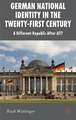 German National Identity in the Twenty-First Century: A Different Republic After All?