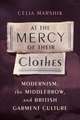 At the Mercy of Their Clothes – Modernism, the Middlebrow, and British Garment Culture