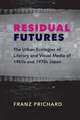 Residual Futures – The Urban Ecologies of Literary and Visual Media of 1960s and 1970s Japan