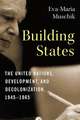 Building States – The United Nations, Development, and Decolonization, 1945–1965