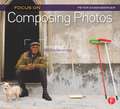 Focus On Composing Photos: Focus on the Fundamentals (Focus On Series)