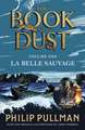 La Belle Sauvage: The Book of Dust Volume One: From the world of Philip Pullman's His Dark Materials - now a major BBC series