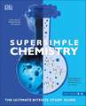 Super Simple Chemistry: The Ultimate Bitesize Study Guide