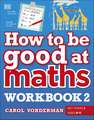 How to be Good at Maths Workbook 2, Ages 9-11 (Key Stage 2): The Simplest-Ever Visual Workbook