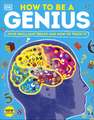 How to be a Genius: Your Brilliant Brain and How to Train It