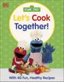 Sesame Street Let's Cook Together: With 40 Fun, Healthy Recipes