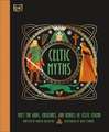 Celtic Myths: Meet the God, Creatures, and Heroes of Celtic Legend