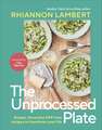 The Unprocessed Plate: Simple, Flavourful UPF-free Recipes to Transform Your Life