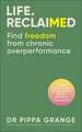 Life. Reclaimed: Find Freedom from Chronic Overperformance