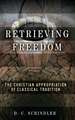 Retrieving Freedom – The Christian Appropriation of Classical Tradition