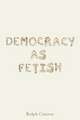 Democracy as Fetish