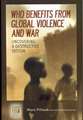 Who Benefits from Global Violence and War: Uncovering a Destructive System