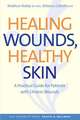 Healing Wounds, Healthy Skin: A Practical Guide for Patients with Chronic Wounds