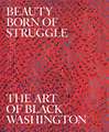 Beauty Born of Struggle: The Art of Black Washington