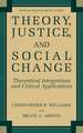 Theory, Justice, and Social Change: Theoretical Integrations and Critical Applications