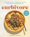 Carbivore: 130 Healthy Recipes to Stop Fearing Carbs and Embrace the Comfort Foods You Love