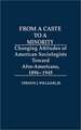 From a Caste to a Minority: Changing Attitudes of American Sociologists Toward Afro-Americans, 1896-1945