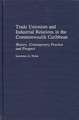 Trade Unionism and Industrial Relations in the Commonwealth Caribbean: History, Contemporary Practice and Prospect