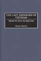 The Last Emperors of Vietnam: From Tu Duc to Bao Dai