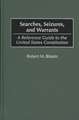 Searches, Seizures, and Warrants: A Reference Guide to the United States Constitution