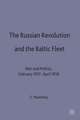 The Russian Revolution and the Baltic Fleet: War and Politics, February 1917–April 1918