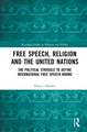 Free Speech, Religion and the United Nations: The Political Struggle to Define International Free Speech Norms