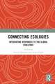 Connecting Ecologies: Integrating Responses to the Global Challenge