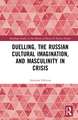 Duelling, the Russian Cultural Imagination, and Masculinity in Crisis