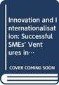 Innovation and Internationalisation: Successful SMEs’ Ventures into China