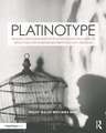 Platinotype: Making Photographs in Platinum and Palladium with the Contemporary Printing-out Process