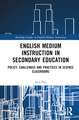 English Medium Instruction in Secondary Education: Policy, Challenges and Practices in Science Classrooms