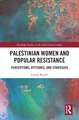 Palestinian Women and Popular Resistance: Perceptions, Attitudes, and Strategies