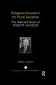 Religious Education for Plural Societies: The Selected Works of Robert Jackson