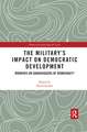 The Military’s Impact on Democratic Development: Midwives or gravediggers of democracy?