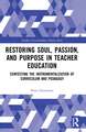 Restoring Soul, Passion, and Purpose in Teacher Education: Contesting the Instrumentalization of Curriculum and Pedagogy