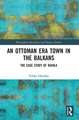 An Ottoman Era Town in the Balkans: The Case Study of Kavala