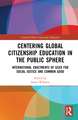 Centering Global Citizenship Education in the Public Sphere: International Enactments of GCED for Social Justice and Common Good