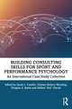 Building Consulting Skills for Sport and Performance Psychology: An International Case Study Collection