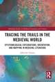 Tracing the Trails in the Medieval World: Epistemological Explorations, Orientation, and Mapping in Medieval Literature