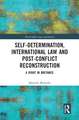 Self-Determination, International Law and Post-Conflict Reconstruction: A Right in Abeyance